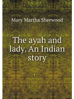 The ayah and lady. An Indian story