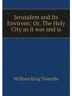 Jerusalem and Its Environs Or, The H