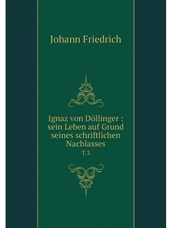 Ignaz von Döllinger sein Leben auf