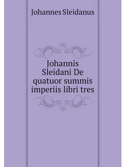 Johannis Sleidani De quatuor summis i