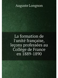 La formation de l'unité française, leçons professées