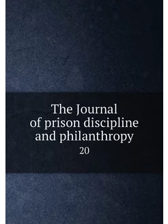 The Journal of prison discipline and philanthropy. 20