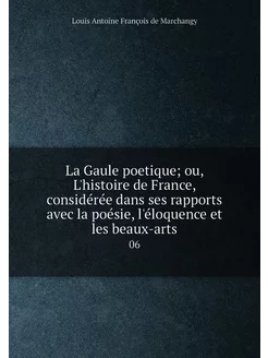 La Gaule poetique ou, L'histoire de France, considé