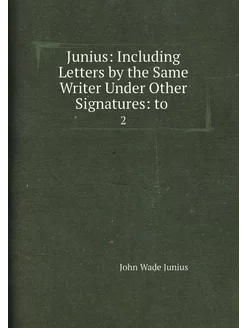 Junius Including Letters by the Same Writer Under O