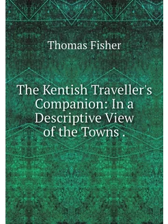 The Kentish Traveller's Companion In