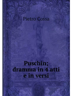 Puschin dramma in 4 atti e in versi