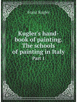 Kugler's hand-book of painting. The schools of paint