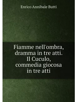 Fiamme nell'ombra, dramma in tre atti. Il Cuculo, co