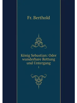 König Sebastian Oder wunderbare Rett