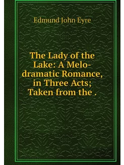 The Lady of the Lake A Melo-dramatic