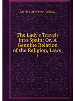 The Lady's Travels Into Spain Or, A