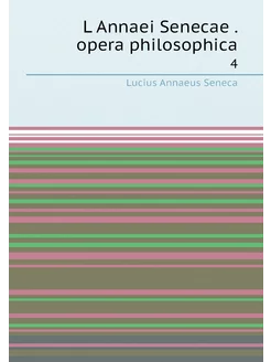 L Annaei Senecae . opera philosophica. 4