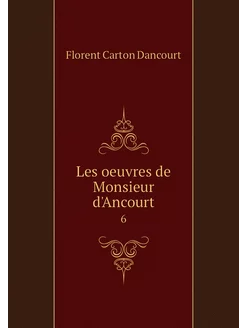 Les oeuvres de Monsieur d'Ancourt. 6