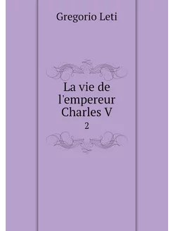 La vie de l'empereur Charles V. 2