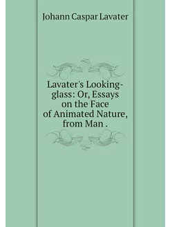 Lavater's Looking-glass Or, Essays o