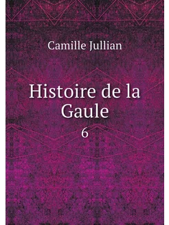 Histoire de la Gaule. 6