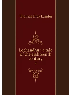 Lochandhu a tale of the eighteenth