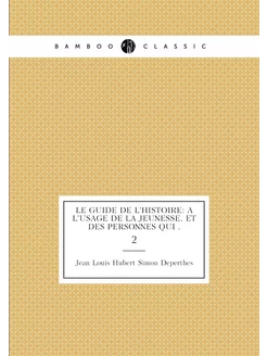 Le guide de l'histoire a l'usage de la jeunesse, et