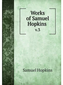 Works of Samuel Hopkins . v.3