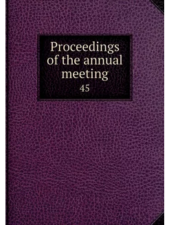 Proceedings of the annual meeting. 45