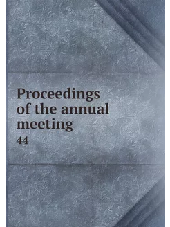 Proceedings of the annual meeting. 44