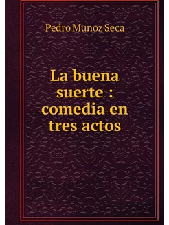 La buena suerte comedia en tres actos