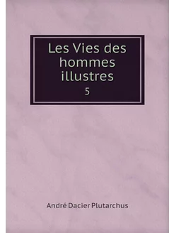 Les Vies des hommes illustres. 5