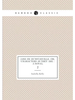 Jane de Dunstanville, or, Characters as they are a