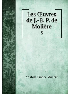 Les Œuvres de J.-B. P. de Molière. 5