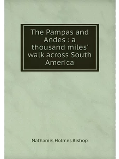 The Pampas and Andes a thousand mil