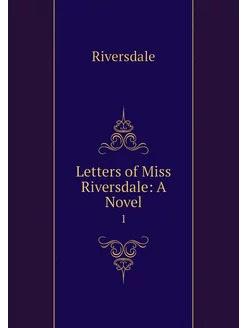 Letters of Miss Riversdale A Novel. 1