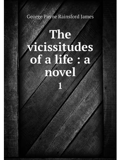 The vicissitudes of a life a novel. 1