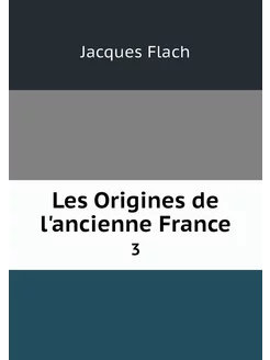 Les Origines de l'ancienne France. 3