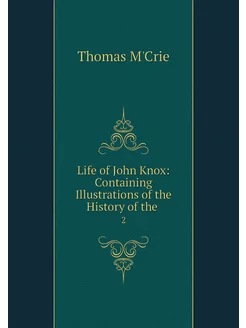 Life of John Knox Containing Illustr