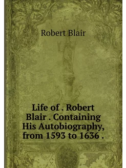 Life of . Robert Blair . Containing H