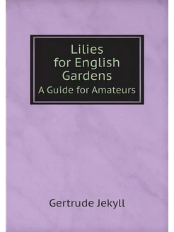 Lilies for English Gardens. A Guide for Amateurs