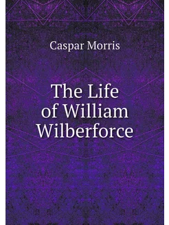 The Life of William Wilberforce