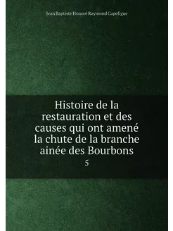 Histoire de la restauration et des causes qui ont am