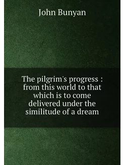 The pilgrim's progress from this wo