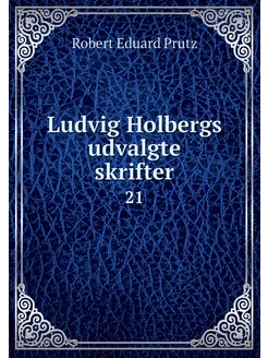 Ludvig Holbergs udvalgte skrifter. 21