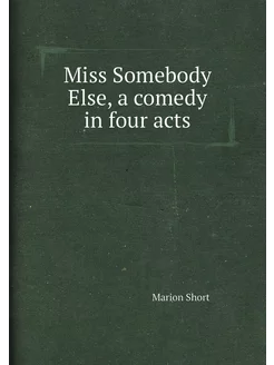 Miss Somebody Else, a comedy in four acts