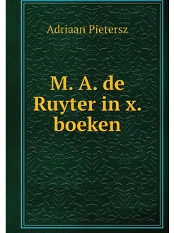 M. A. de Ruyter in x. boeken