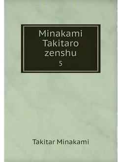 Minakami Takitaro zenshu. 5