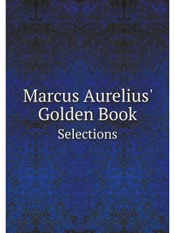 Marcus Aurelius' Golden Book. Selections