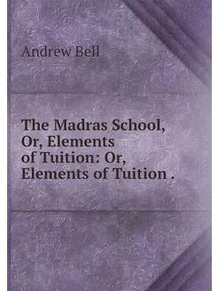 The Madras School, Or, Elements of Tu