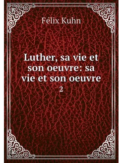 Luther, sa vie et son oeuvre sa vie