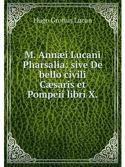 M. Annæi Lucani Pharsalia sive De be