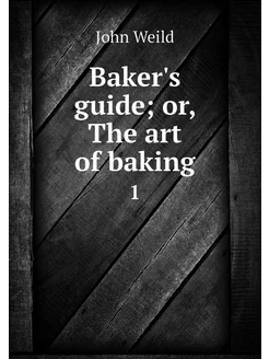 Baker's guide or, The art of baking. 1