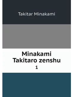 Minakami Takitaro zenshu. 1