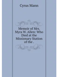 Memoir of Mrs. Myra W. Allen Who Die